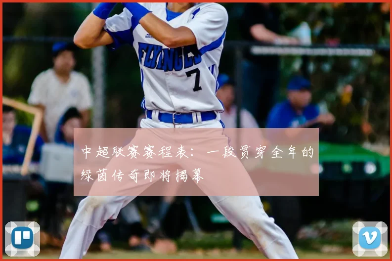 中超联赛赛程表:一段贯穿全年的绿茵传奇即将揭幕