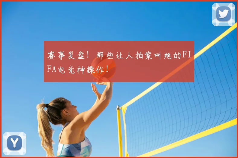 赛事复盘！那些让人拍案叫绝的FIFA电竞神操作！